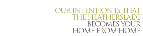Our Intention is that the Heatherslade becomes your Home from Home